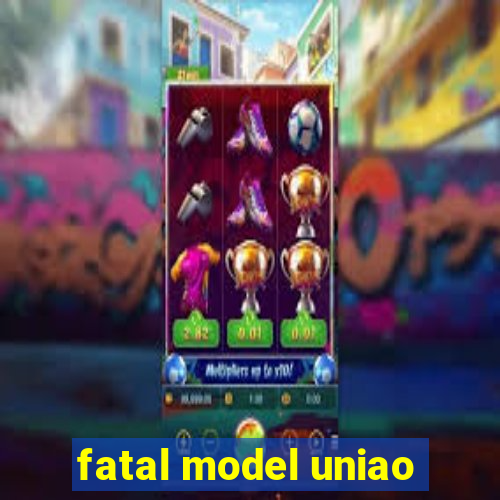 fatal model uniao